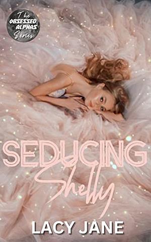 Seducing Shelly (An OTT Steamy Age Gap Office Romance): Obsessed Alphas Book 4 by Lacy Jane