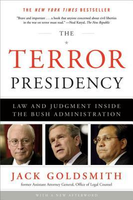 The Terror Presidency: Law and Judgment Inside the Bush Administration by Jack L. Goldsmith