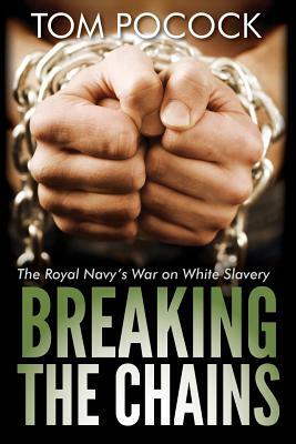 Breaking the Chains: The Royal Navy's War on White Slavery by Tom Pocock