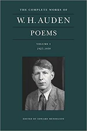 The Complete Works of W. H. Auden: Poems: Volume I: 1927-1939 by W.H. Auden, Edward Mendelson