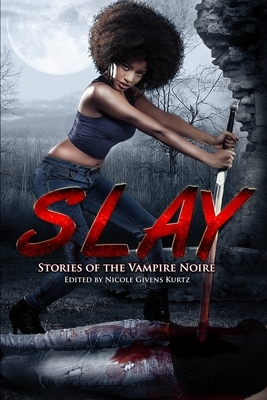 Slay: Stories of the Vampire Noire by Milton Davis, Sheree R. Thomas