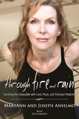 Through Fire and Rain: Surviving the Impossible with Love, Music, and Precision Medicine by Maryann Anselmo, Joseph Anselmo