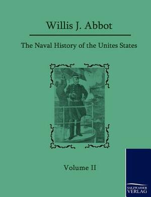 The Naval History of the United States by Willis J. Abbot