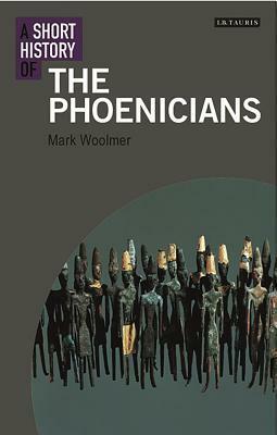 A Short History of the Phoenicians by Mark Woolmer