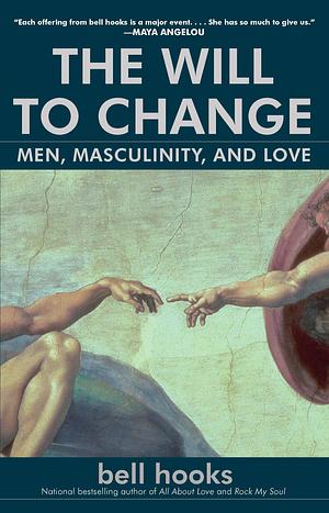 The Will to Change: Men, Masculinity, and Love by bell hooks