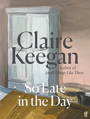 So Late In The Day (novella) by Claire Keegan