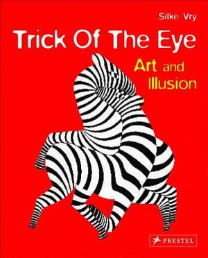 Trick of the Eye: Art and Illustion by Silke Vry