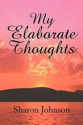 My Elaborate Thoughts by Sharon Johnson