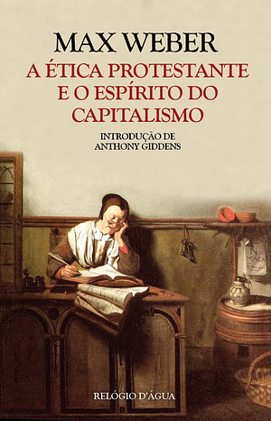 A Ética Protestante e o Espirito do Capitalismo by Max Weber