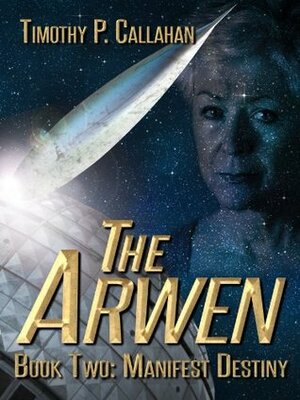 The Arwen Book two: Manifest Destiny by Timothy P. Callahan