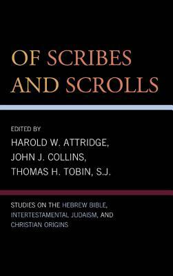 Of Scribes and Scrolls: Studies on the Hebrew Bible, Intertestamental Judaism, and Christian Origins by Harold W. Attridge, Thomas H. Tobin, John J. Collins