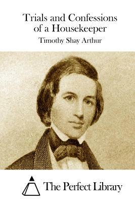 Trials and Confessions of a Housekeeper by Timothy Shay Arthur