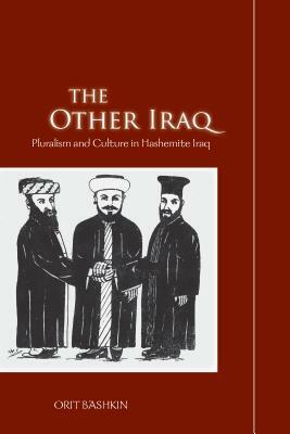 The Other Iraq: Pluralism and Culture in Hashemite Iraq by Orit Bashkin