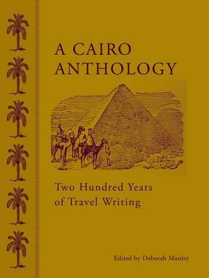 A Cairo Anthology: Two Hundred Years of Travel Writing by Deborah Manley