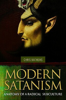 Modern Satanism: Anatomy of a Radical Subculture by Chris Mathews