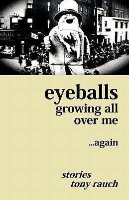 Eyeballs Growing All Over Me ...Again by Tony Rauch