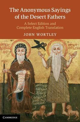 The Anonymous Sayings of the Desert Fathers: A Select Edition and Complete English Translation by John Wortley, Apophthegmata Patrum English &amp; Greek Selections