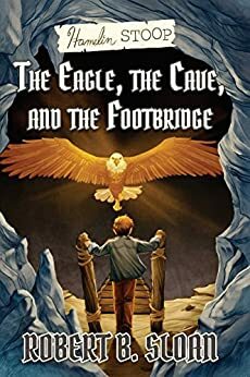 The Eagle, the Cave, and the Footbridge by Robert B. Sloan