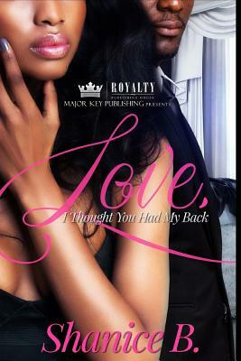 Love, I Thought You Had My Back: An Urban Romance by Shanice B