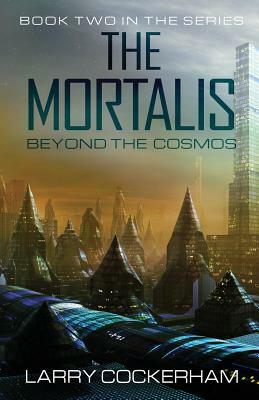 The Mortalis: Beyond the Cosmos: Beyond the Cosmos by Larry W. Cockerham