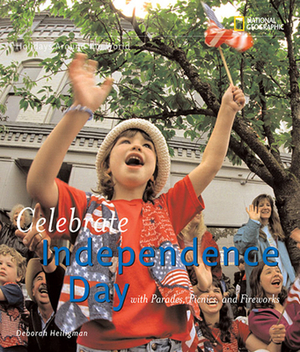 Celebrate Independence Day: With Parades, Picnics, and Fireworks by Deborah Heiligman