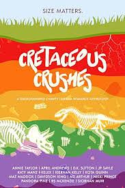 Cretaceous Crushes by MZ Arthur, D.K. Sutton, Siobhan Muir, Pandora Pine, Kiernan Kelly, April Andrews, Katy Manz, Kelex, Jp Sayle, Davidson King, Annie Taylor, Kota Quinn, RS McKenzie, Maz Maddox, Nikki Prince