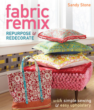 Fabric Remix: RepurposeRedecorate with Simple SewingEasy Upholstery by Sandy Stone