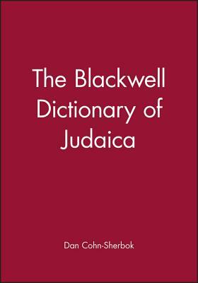 The Blackwell Dictionary of Judaica by Daniel C. Cohn-Sherbok