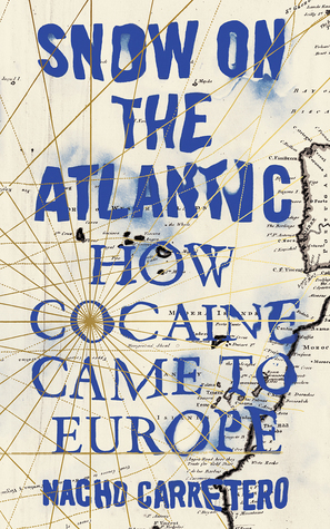 Snow on the Atlantic: How Cocaine Came to Europe by Nacho Carretero