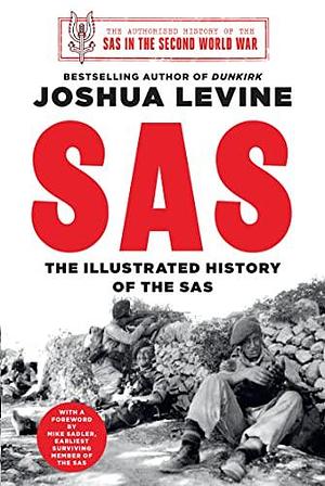 SAS: The Illustrated History of the SAS by Joshua Levine, Joshua Levine