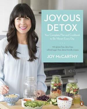 Joyous Detox: Your Complete Plan and Cookbook to Be Vibrant Every Day by Joy McCarthy