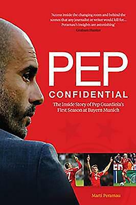 Pep Confidential: The Inside Story of Pep Guardiola's First Season at Bayern Munich by Marti Perarnau