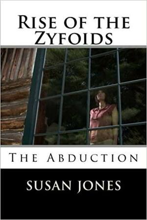 Rise of the Zyfoids: The Abduction by Susan Jones