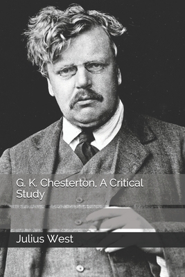 G. K. Chesterton, A Critical Study by Julius West