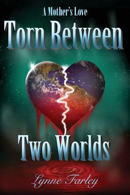 Torn Between Two Worlds: A Mother's Love by Lynne Farley