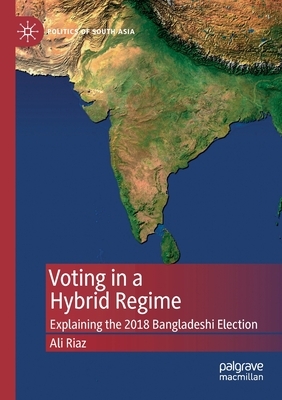 Voting in a Hybrid Regime: Explaining the 2018 Bangladeshi Election by Ali Riaz