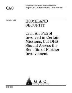 Homeland security: Civil Air Patrol involved in certain missions, but DHS should assess the benefits of further involvement: report to co by U. S. Government Accountability Office