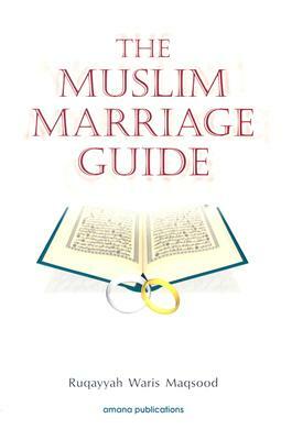 The Muslim Marriage Guide by Ruqaiyyah Waris Maqsood, Ruqayyah W. Maqsood