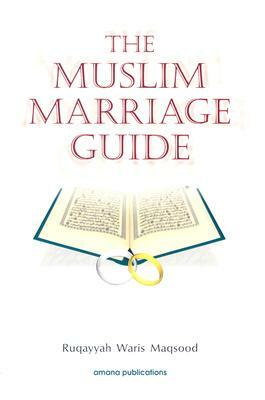 The Muslim Marriage Guide by Ruqayyah W. Maqsood, Ruqaiyyah Waris Maqsood