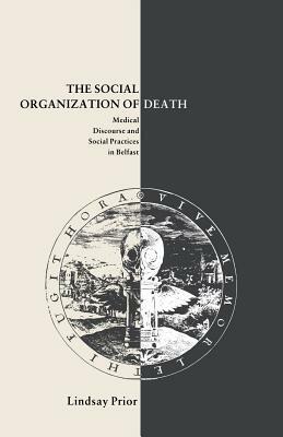 The Social Organisation of Death: Medical Discourse and Social Practices in Belfast by Lindsay Prior