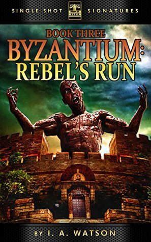 Byzantium: Rebel's Run by I.A. Watson