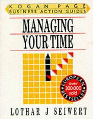 Managing Your Time by Lothar J. Seiwert