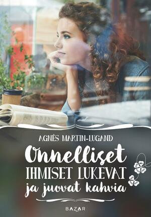 Onnelliset ihmiset lukevat ja juovat kahvia by Agnès Martin-Lugand