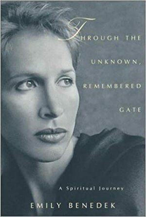 Through the Unknown, Remembered Gate : A Spiritual Journey by Emily Benedek