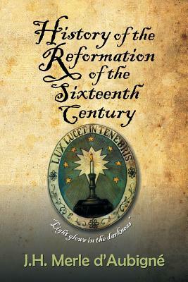 History of the Reformation of the Sixteenth Century by J. H. Merle D'Aubigne