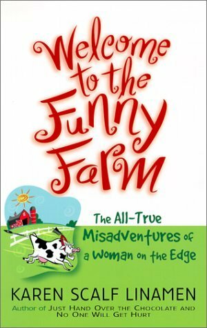 Welcome to the Funny Farm: The All-True Misadventure of a Woman on the Edge by Karen Scalf Linamen