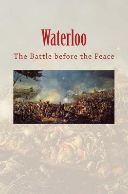 Waterloo: the Battle before the Peace by Edward S. Creasy