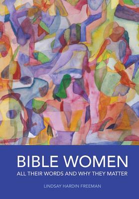 Bible Women: All Their Words and Why They Matter by Lindsay Hardin Freeman