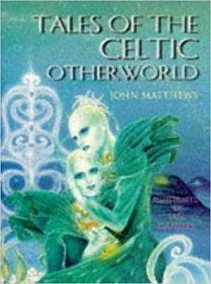 Tales of the Celtic Otherworld by John Matthews