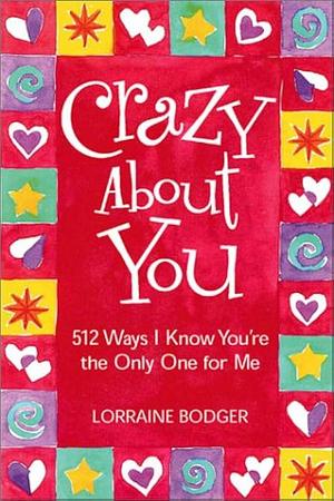 Crazy about You: 512 Ways I Know You're the Only One for Me by Lorraine Bodger